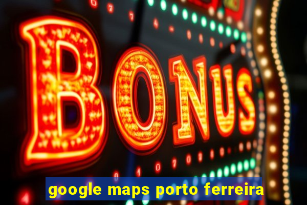 google maps porto ferreira